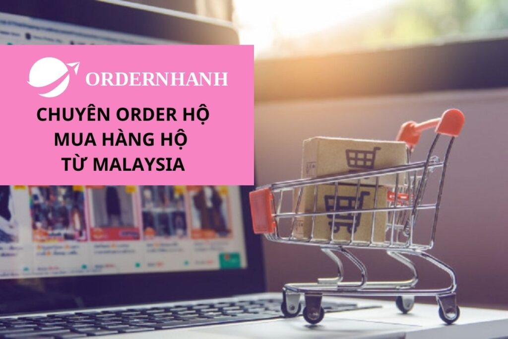 Order - nhận mua hàng hộ gửi từ Malaysia sang Việt Nam